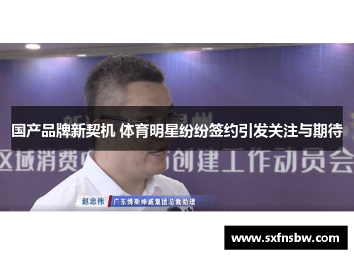 国产品牌新契机 体育明星纷纷签约引发关注与期待