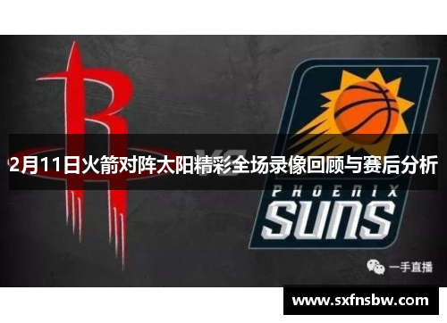 2月11日火箭对阵太阳精彩全场录像回顾与赛后分析