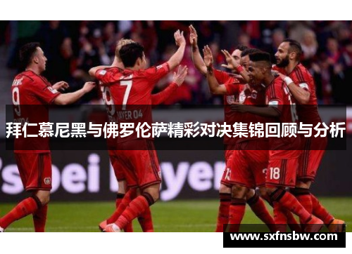 拜仁慕尼黑与佛罗伦萨精彩对决集锦回顾与分析